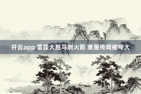 开云app 雷霆大胜马刺火箭 衰落传闻被夸大