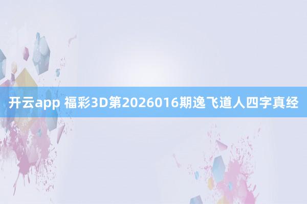开云app 福彩3D第2026016期逸飞道人四字真经