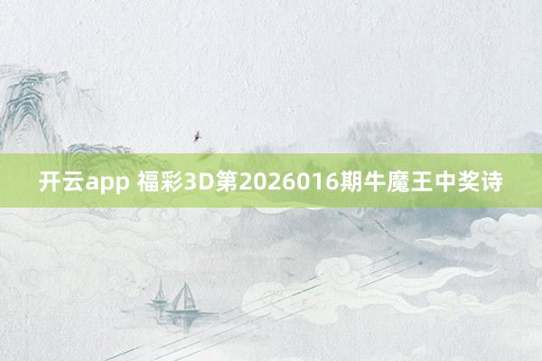 开云app 福彩3D第2026016期牛魔王中奖诗