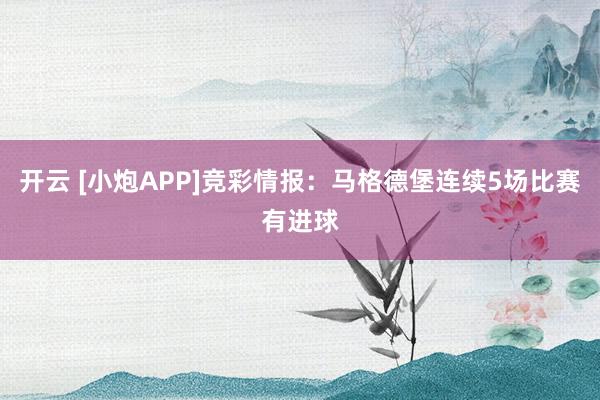 开云 [小炮APP]竞彩情报：马格德堡连续5场比赛有进球