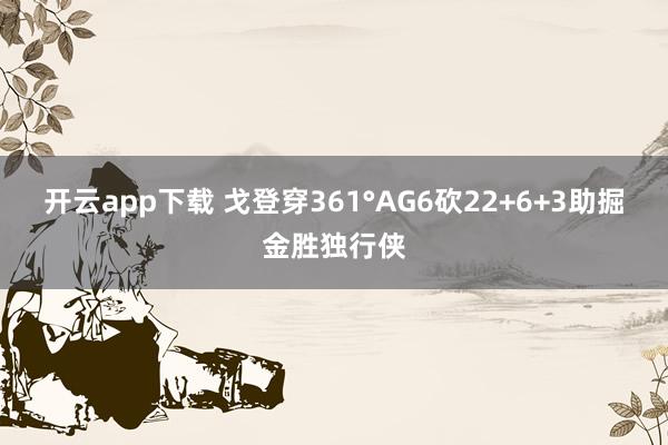 开云app下载 戈登穿361°AG6砍22+6+3助掘金胜独行侠