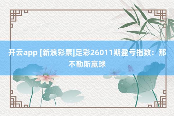 开云app [新浪彩票]足彩26011期盈亏指数：那不勒斯赢球